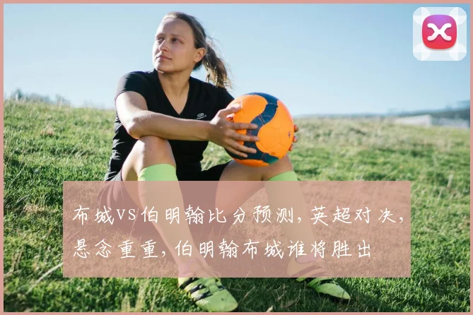 布城vs伯明翰比分预测,英超对决,悬念重重,伯明翰布城谁将胜出